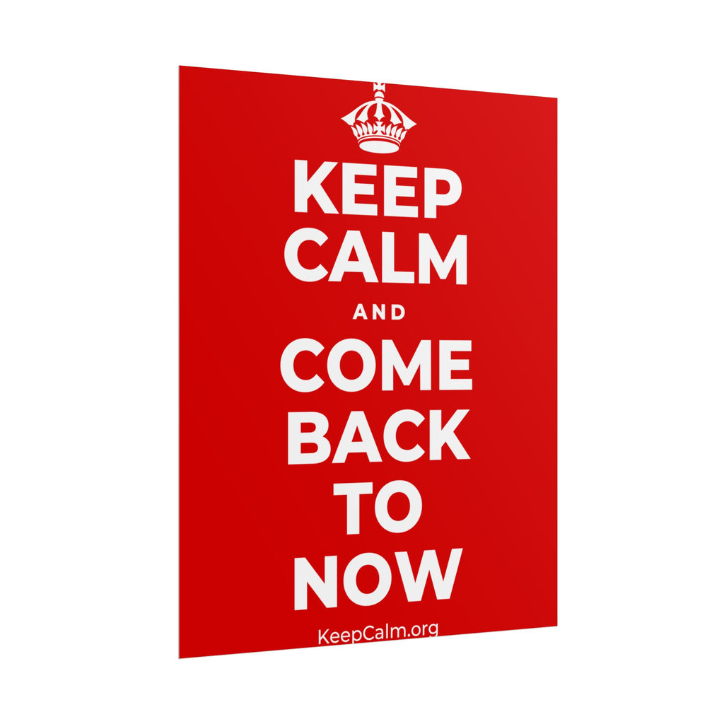 KEEP CALM AND COME BACK TO NOW Poster