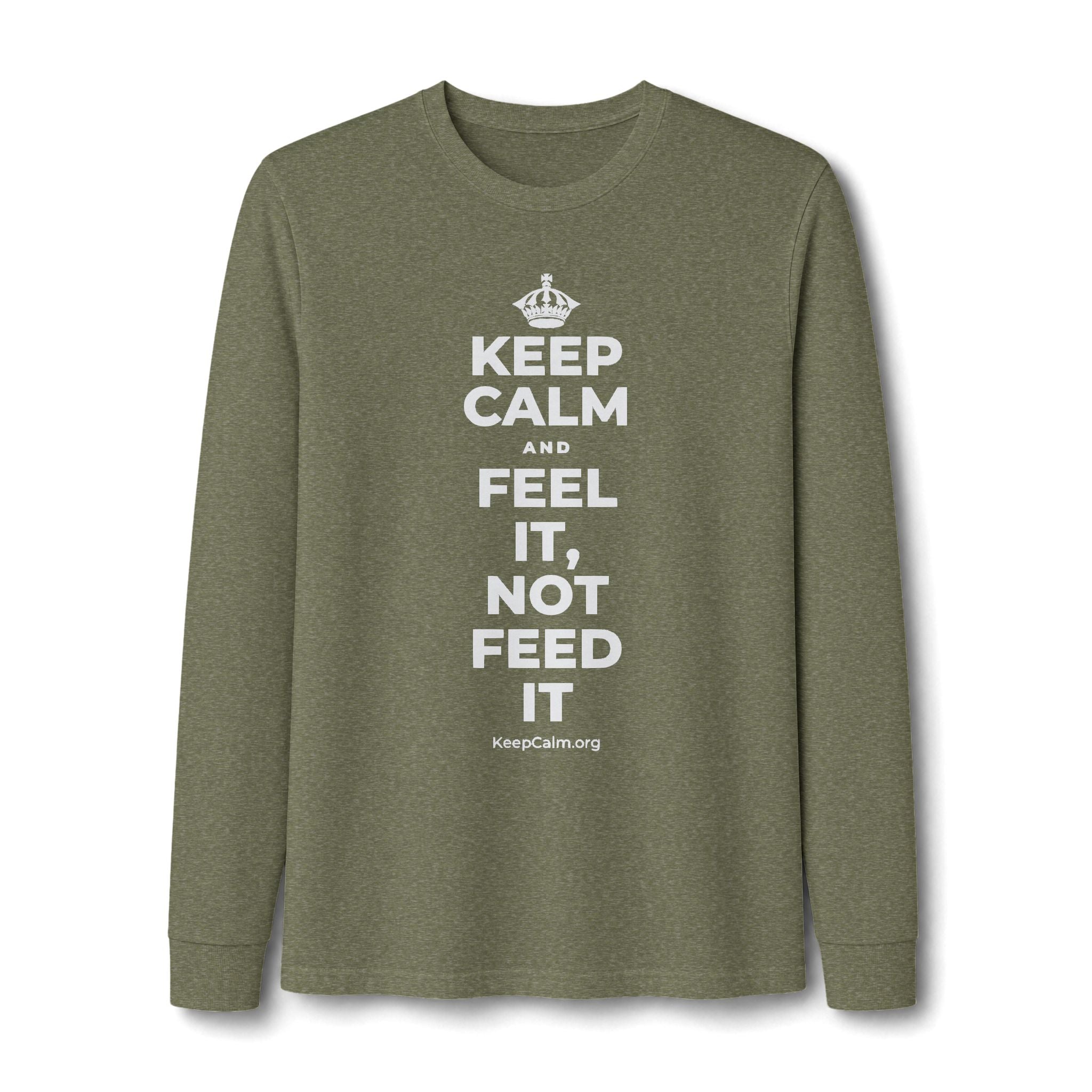KEEP CALM AND FEEL IT, NOT FEED IT Long Sleeve Tee