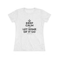 KEEP CALM AND LET SOME OF IT GO Women's Tri-Blend Tee