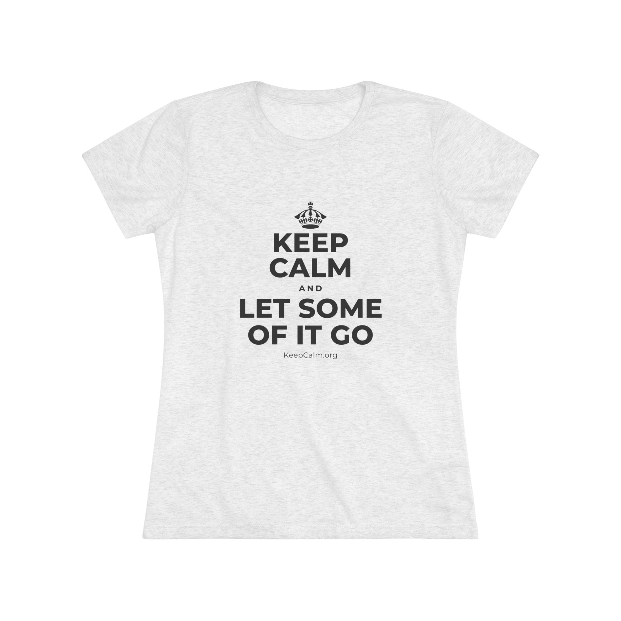 KEEP CALM AND LET SOME OF IT GO Women's Tri-Blend Tee