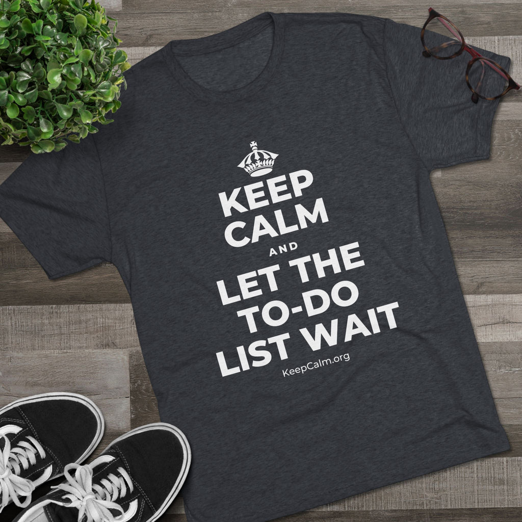 KEEP CALM AND LET THE TO-DO LIST WAIT Tri-Blend Tee