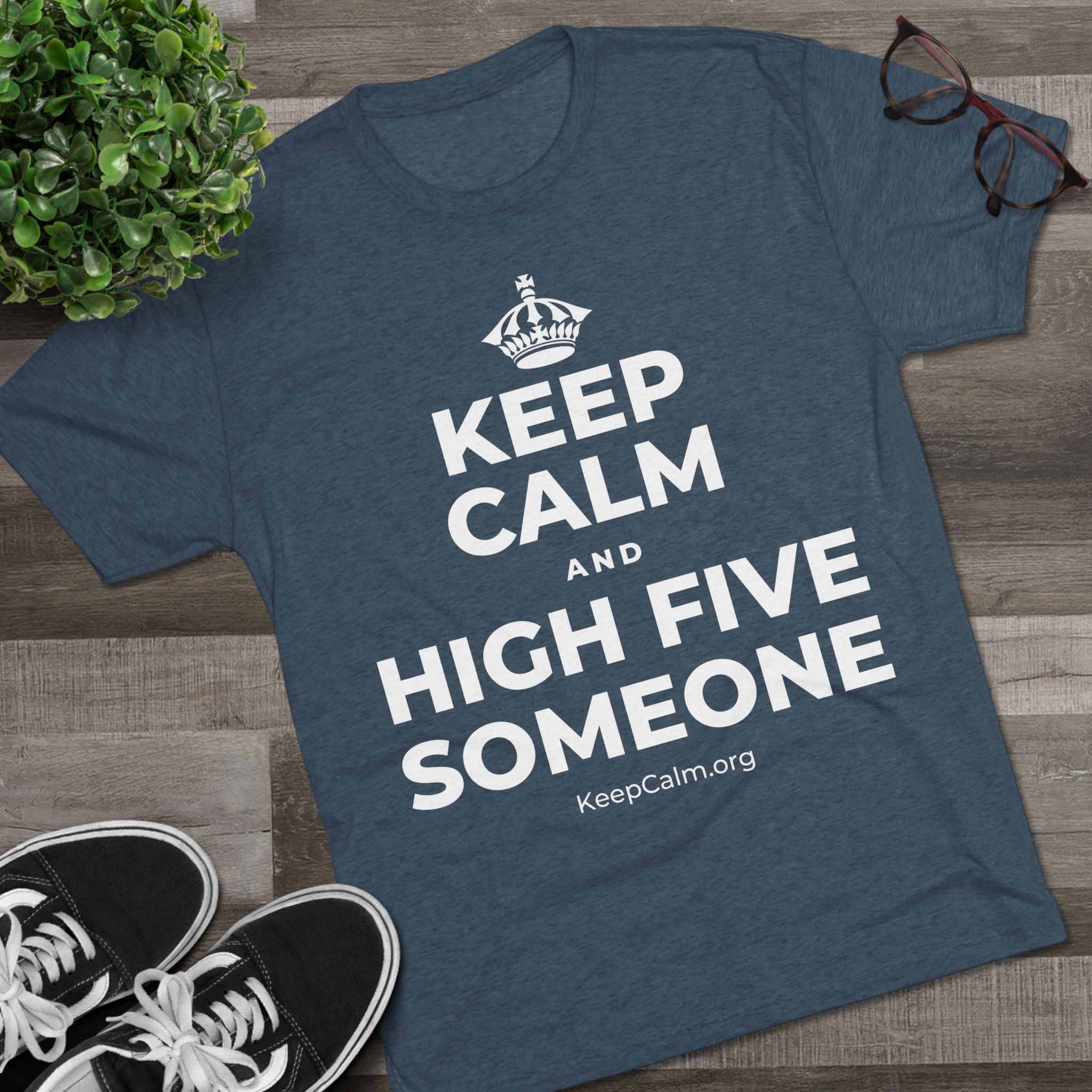 KEEP CALM AND HIGH FIVE SOMEONE Tri-Blend Tee
