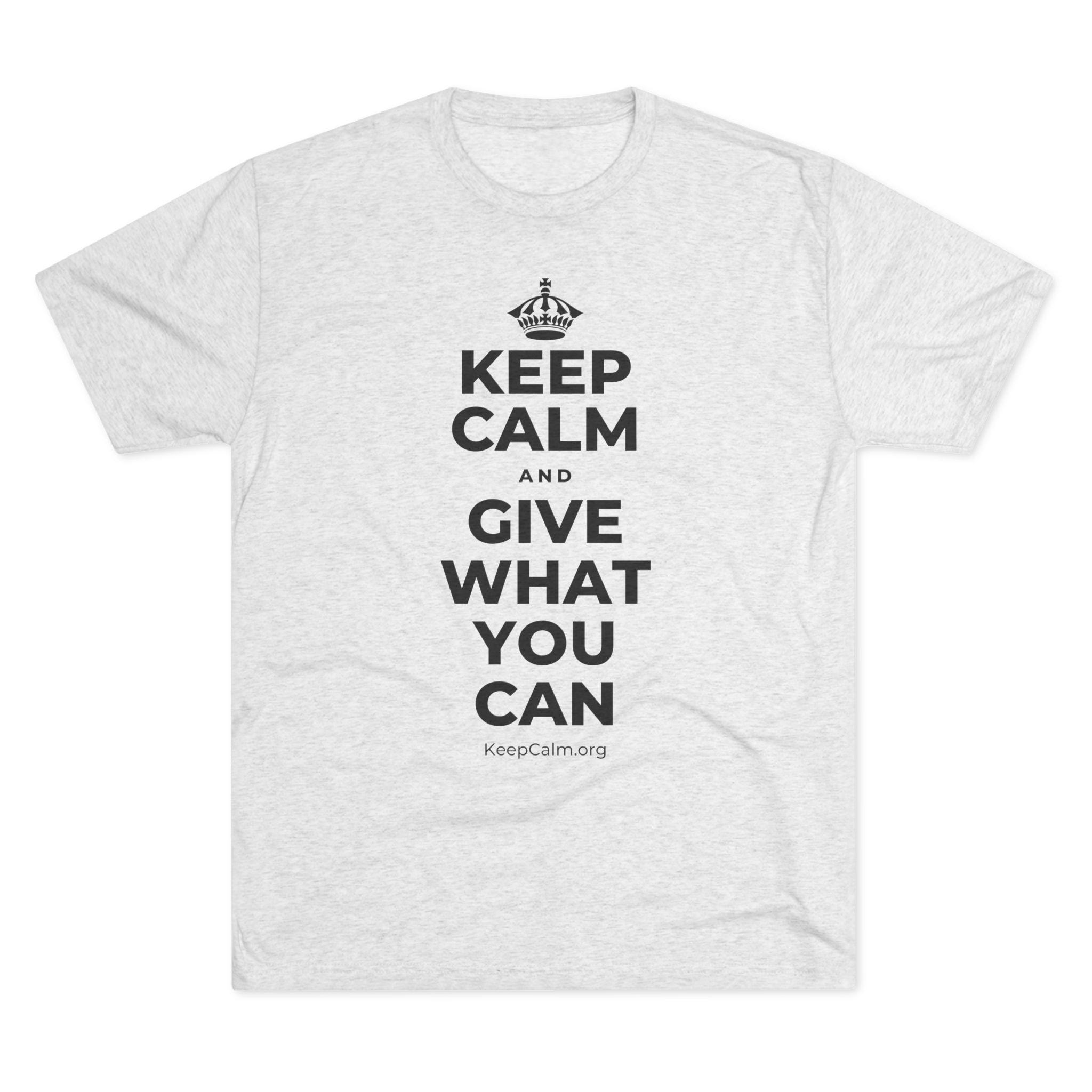 KEEP CALM AND GIVE WHAT YOU CAN Tri-Blend Tee