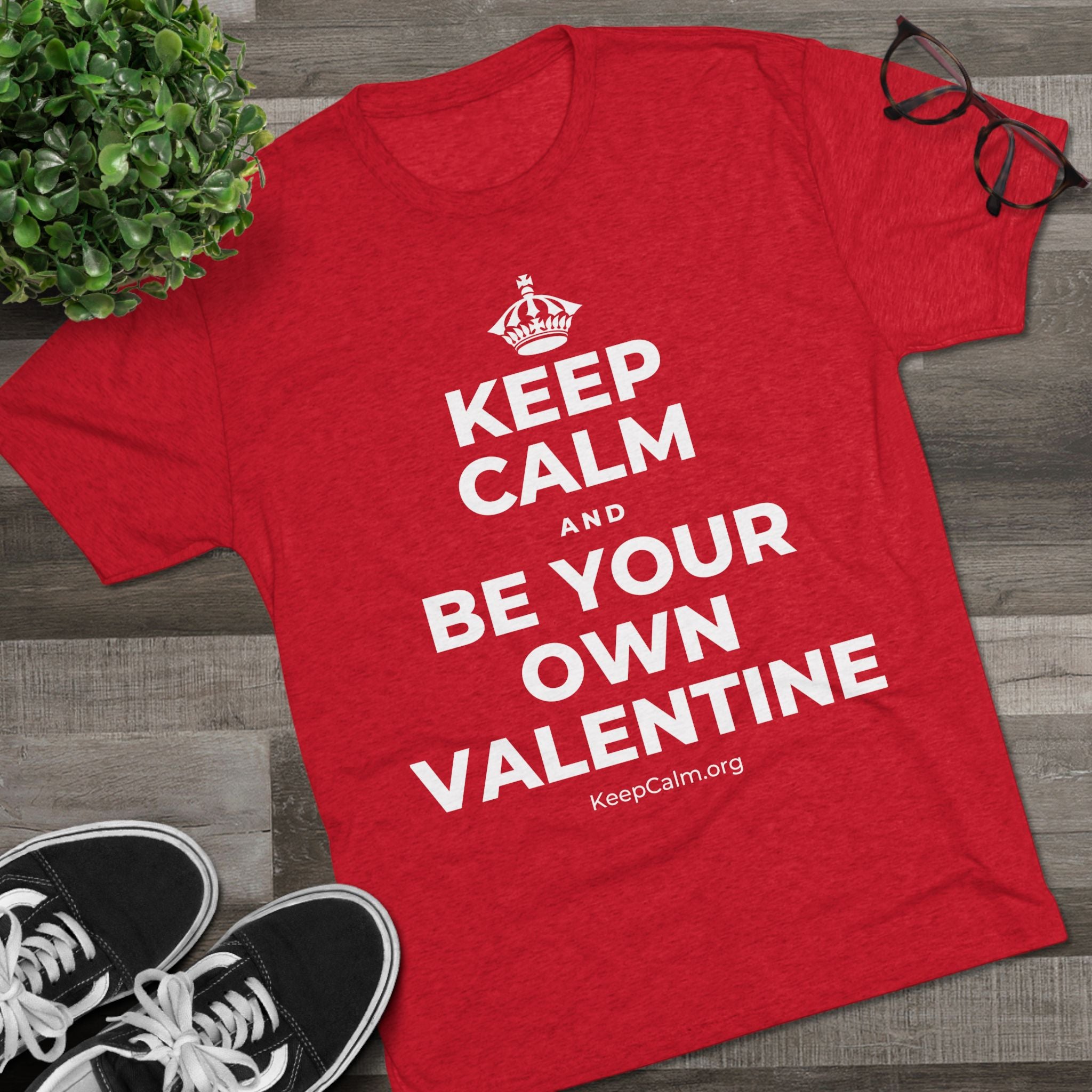 KEEP CALM AND BE YOUR OWN VALENTINE Tri-Blend Tee