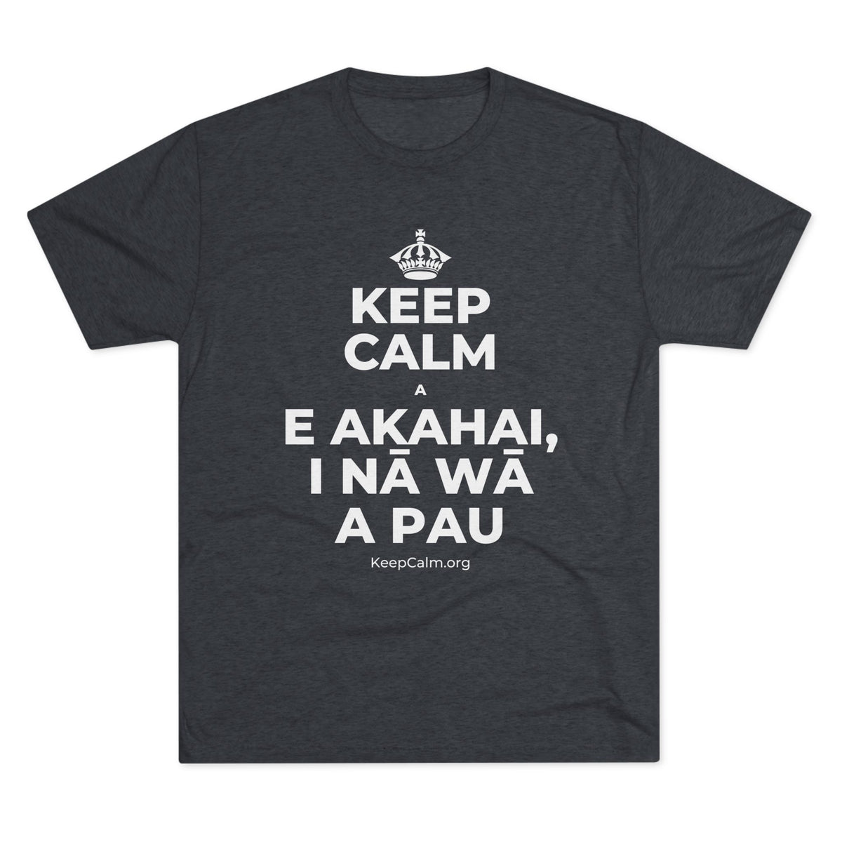 KEEP CALM A E AKAHAI, I NĀ WĀ A PAU Tri-Blend Tee