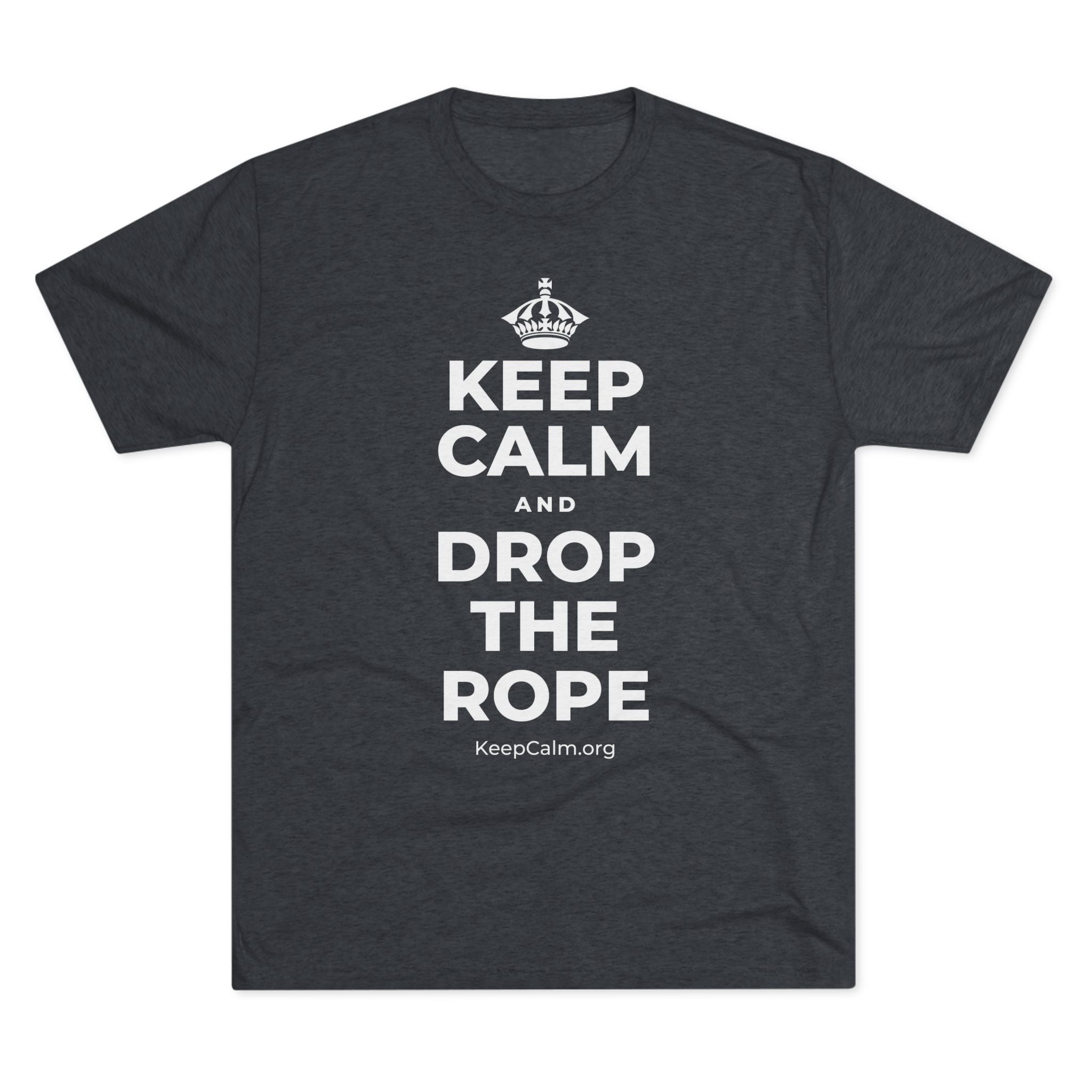 KEEP CALM AND DROP THE ROPE Tri-Blend Tee
