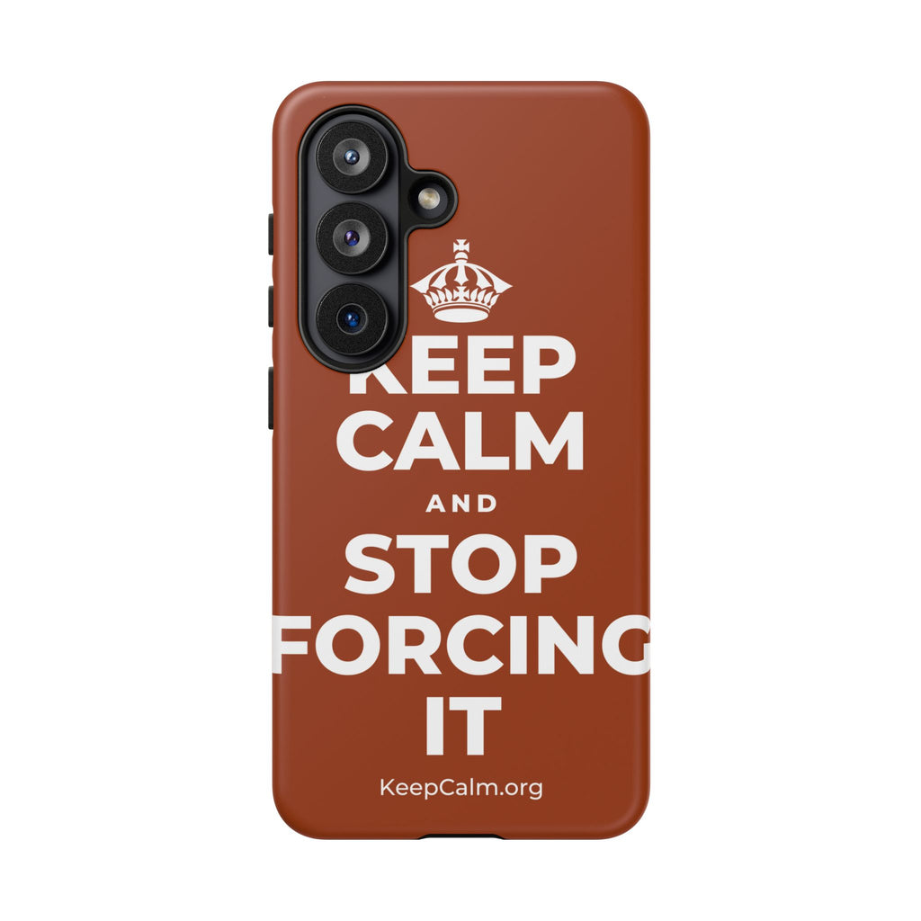 KEEP CALM AND STOP FORCING IT Phone Case