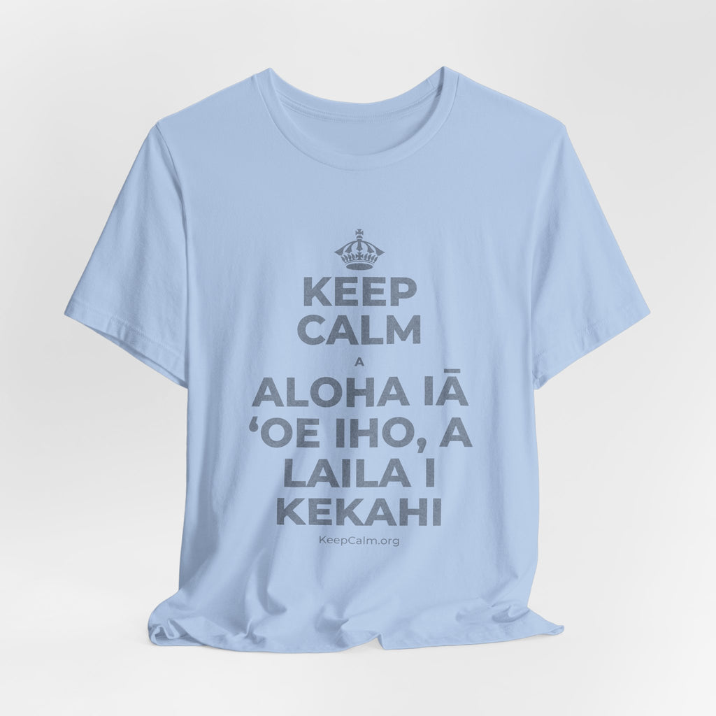 KEEP CALM A ALOHA IĀ ʻOE IHO, A LAILA I KEKAHI T-Shirt (Baby Blue–Silver)