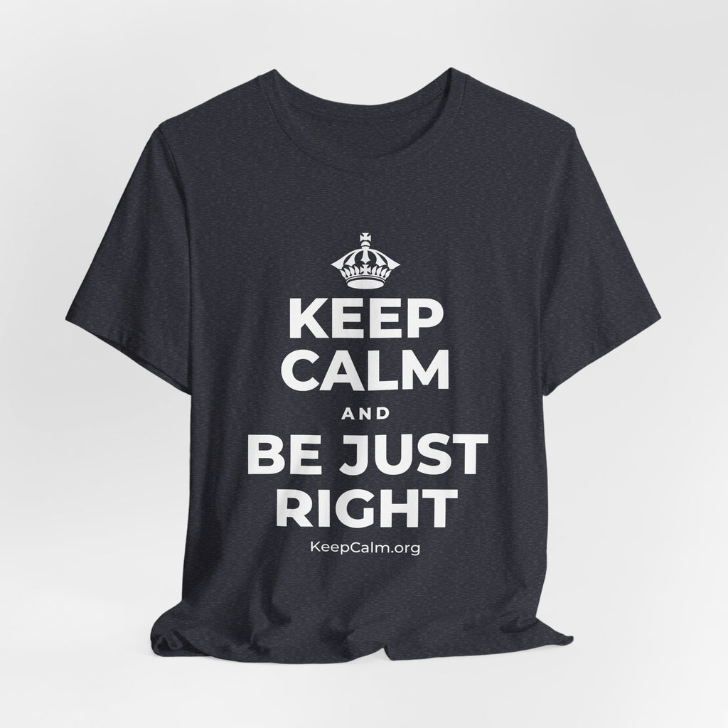 KEEP CALM AND BE JUST RIGHT T-Shirt (White–Asphalt)