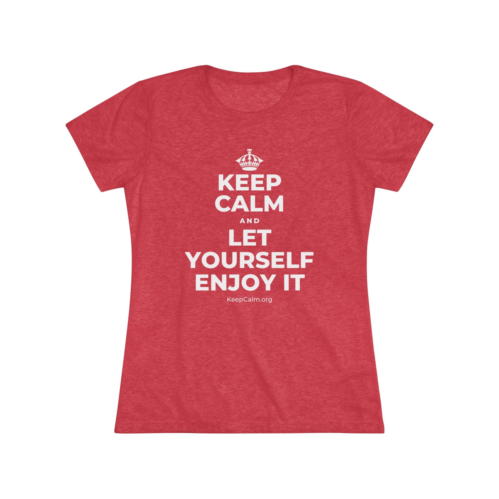 KEEP CALM AND LET YOURSELF ENJOY IT Women's Tri-Blend Tee