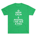 KEEP CALM A E AKAHAI, I NĀ WĀ A PAU Tri-Blend Tee