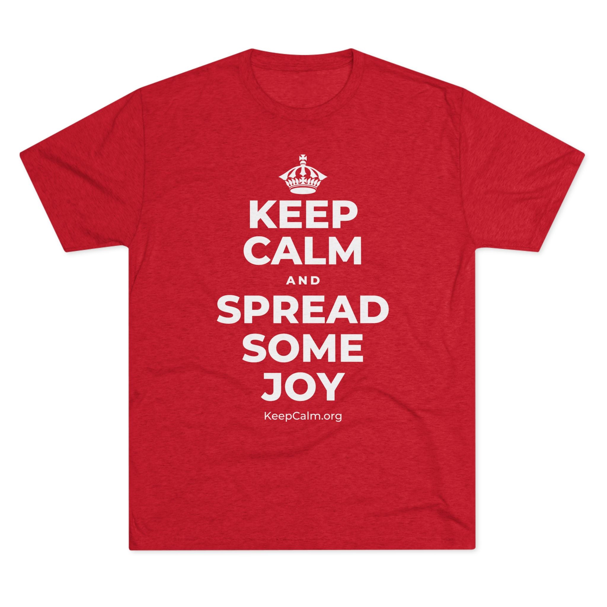KEEP CALM AND SPREAD SOME JOY Tri-Blend Tee