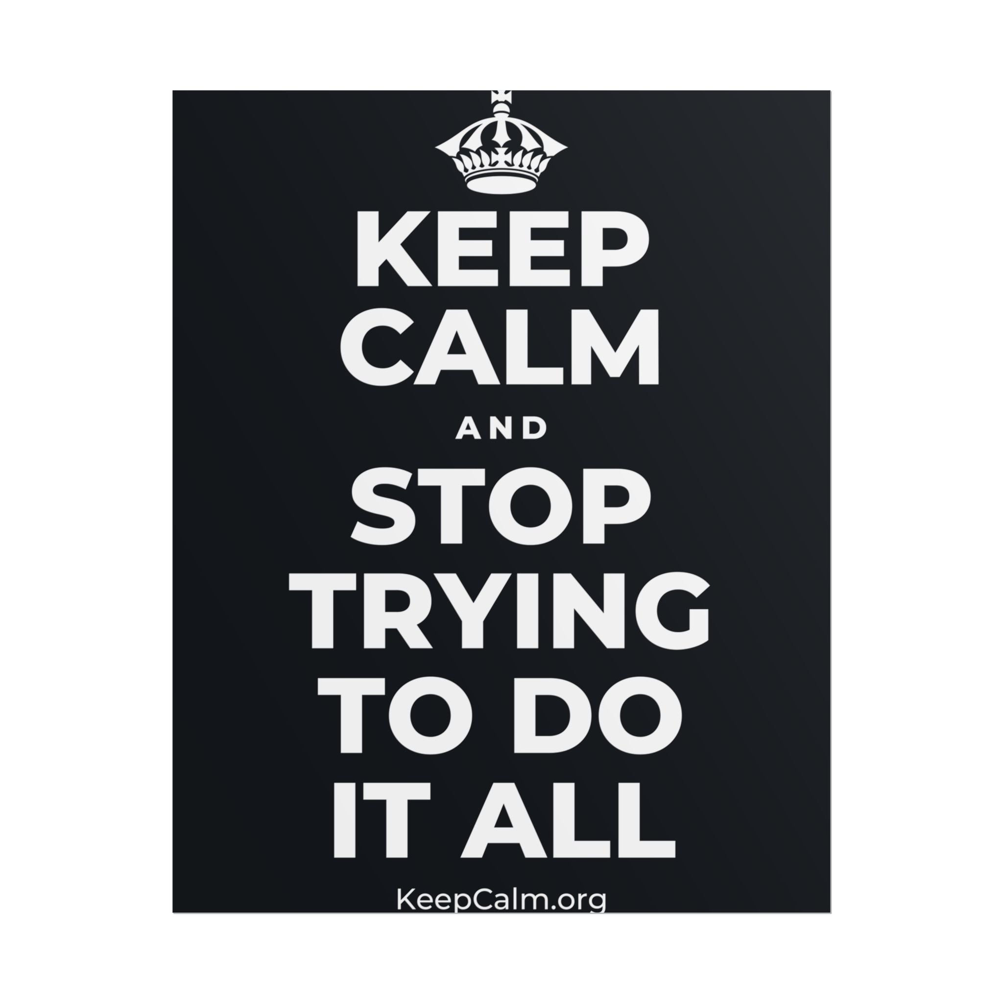 KEEP CALM AND STOP TRYING TO DO IT ALL Poster (Dark)