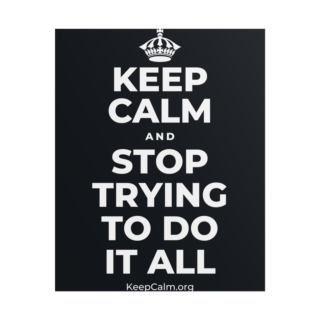 KEEP CALM AND STOP TRYING TO DO IT ALL Poster (Dark)