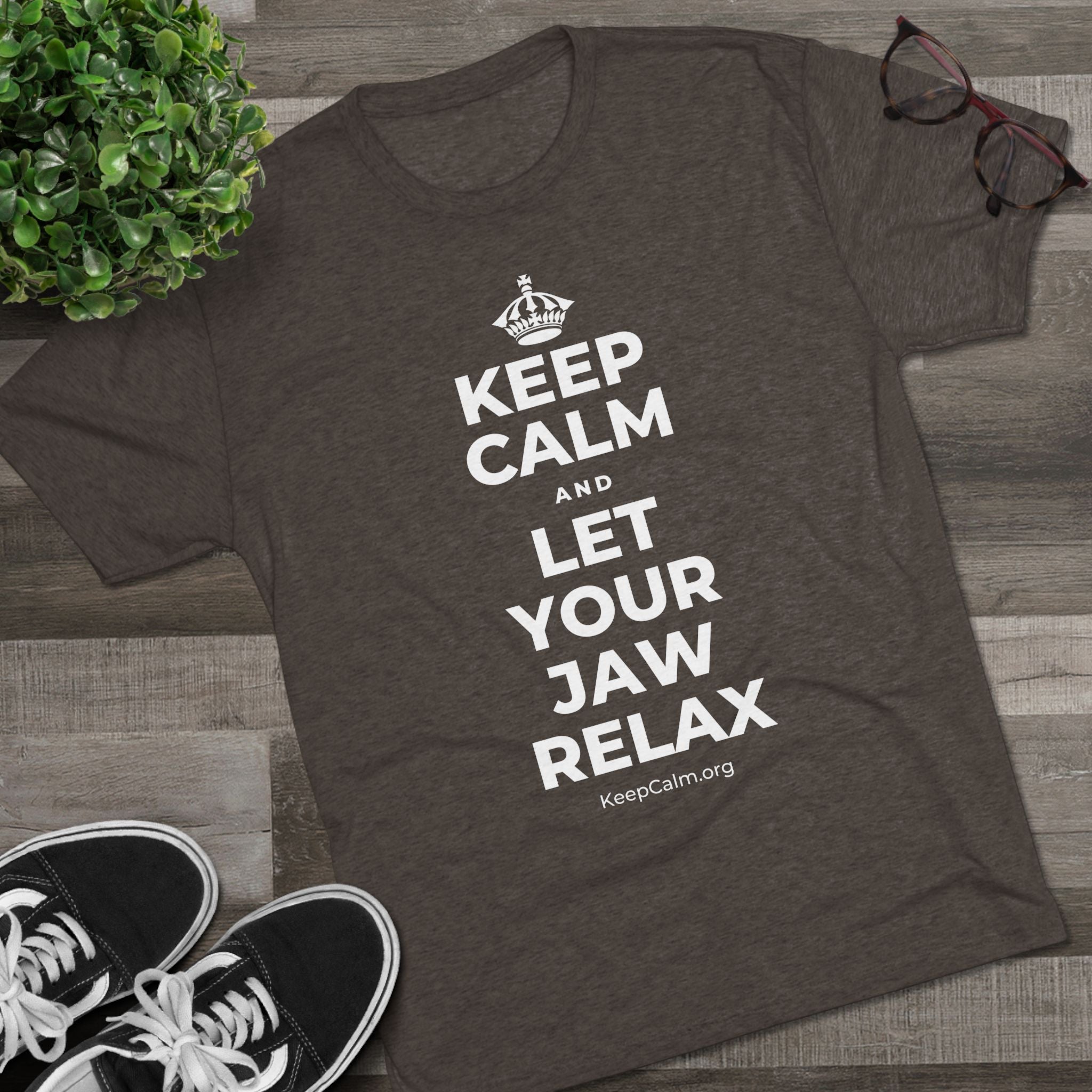 KEEP CALM AND LET YOUR JAW RELAX Tri-Blend Tee