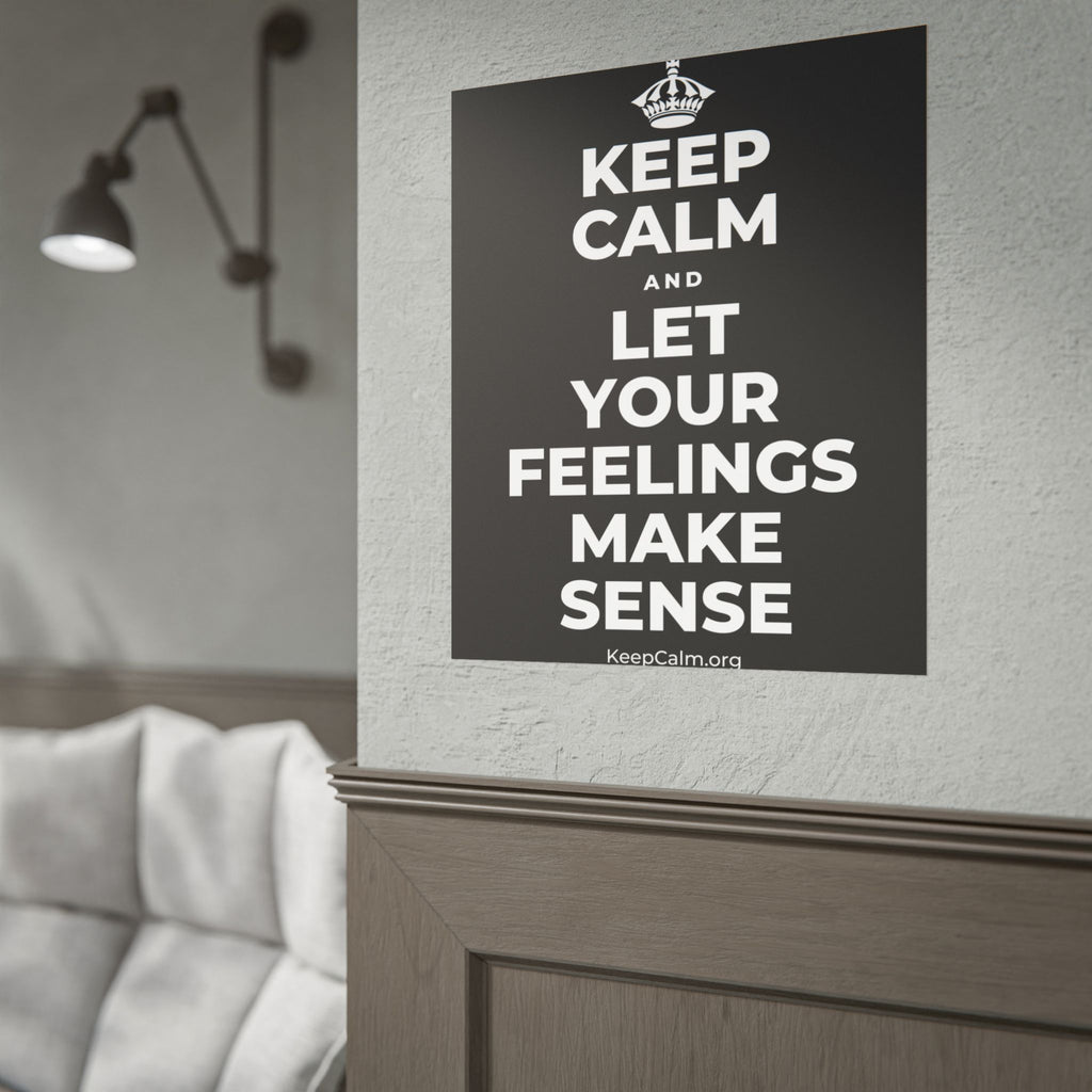 KEEP CALM AND LET YOUR FEELINGS MAKE SENSE Poster