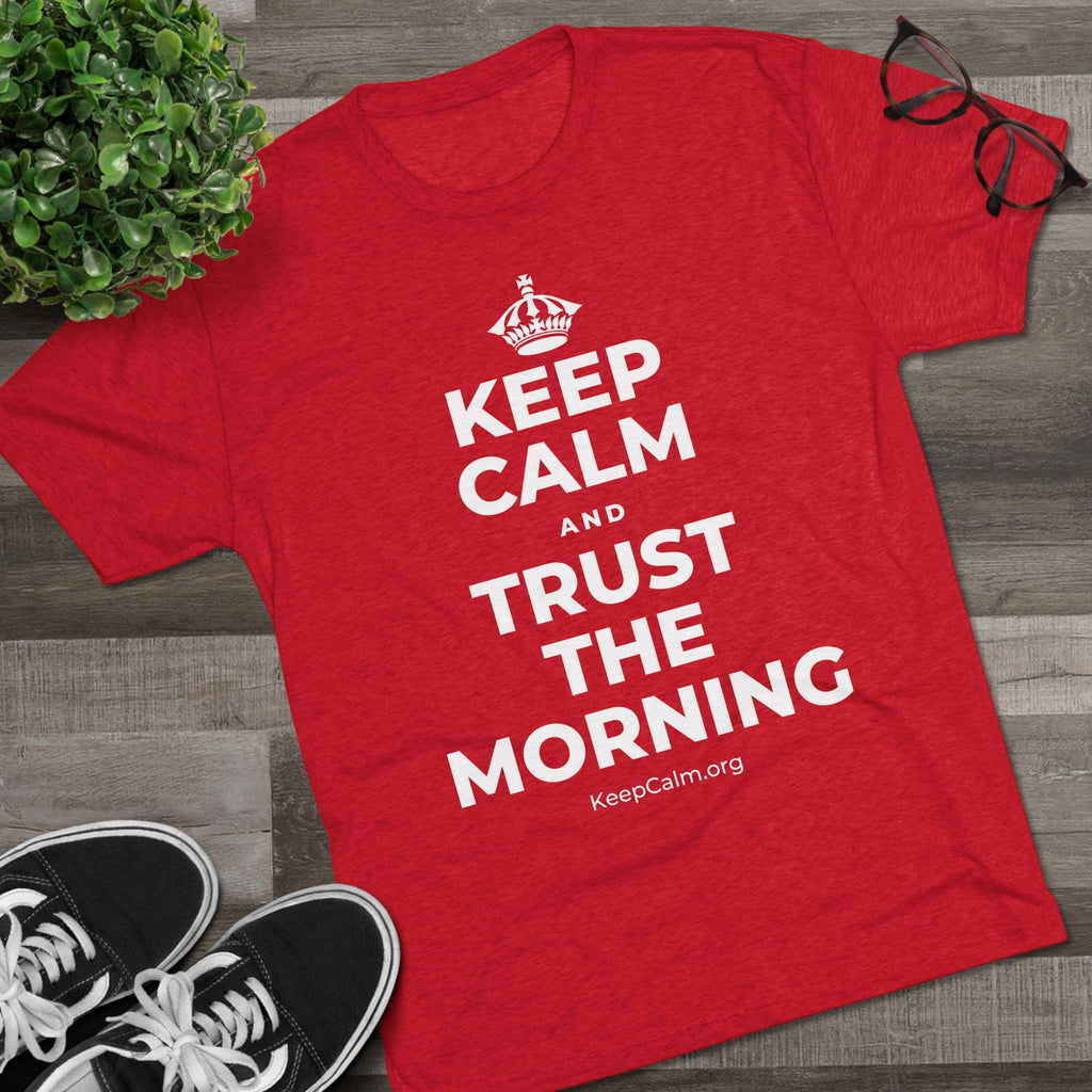 KEEP CALM AND TRUST THE MORNING Tri-Blend Tee