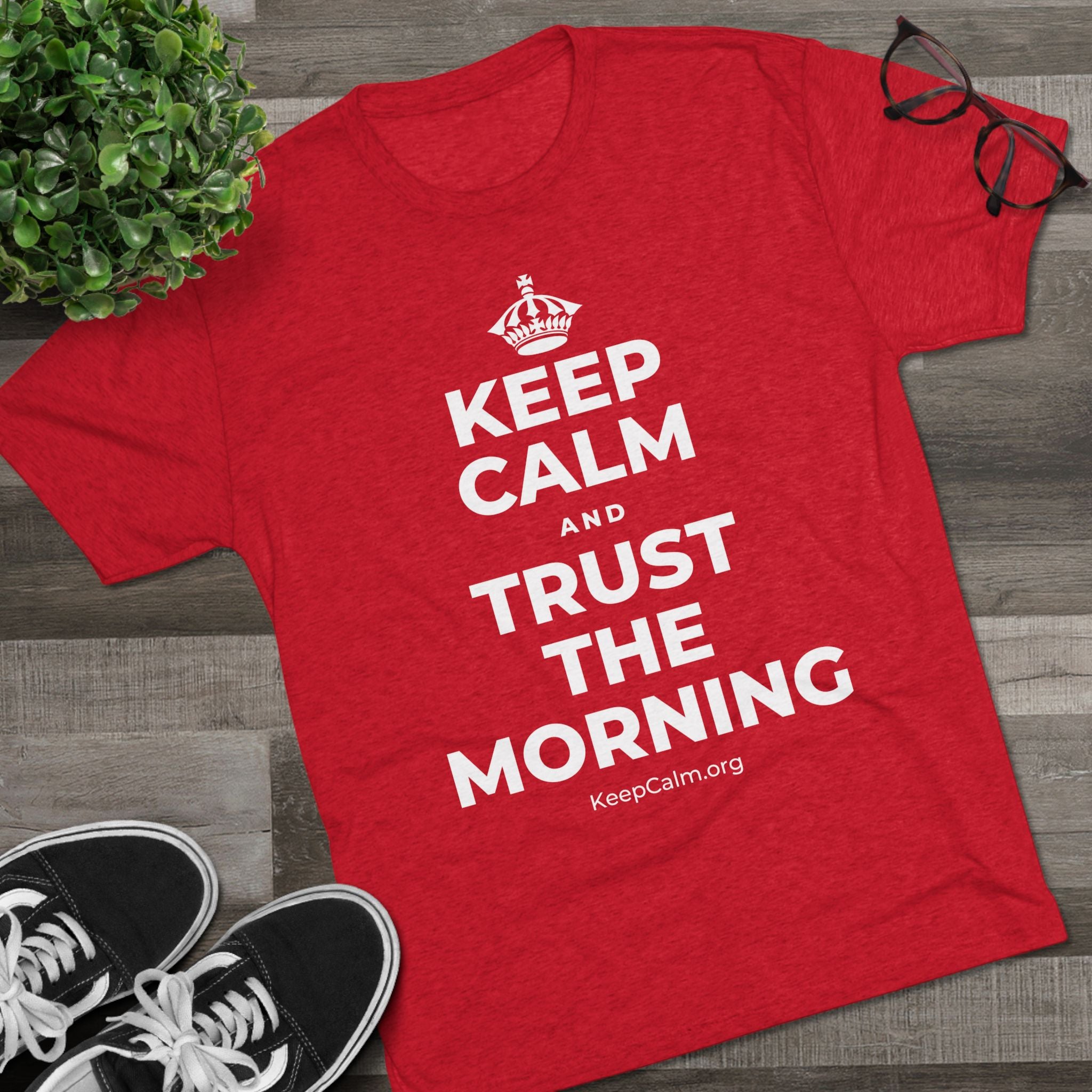 KEEP CALM AND TRUST THE MORNING Tri-Blend Tee