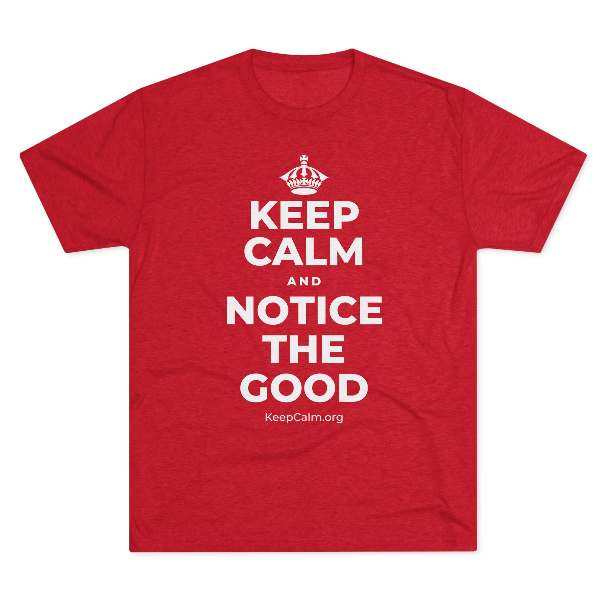 KEEP CALM AND NOTICE THE GOOD Tri-Blend Tee