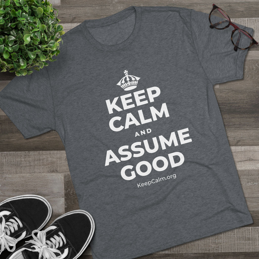 KEEP CALM AND ASSUME GOOD Tri-Blend Tee