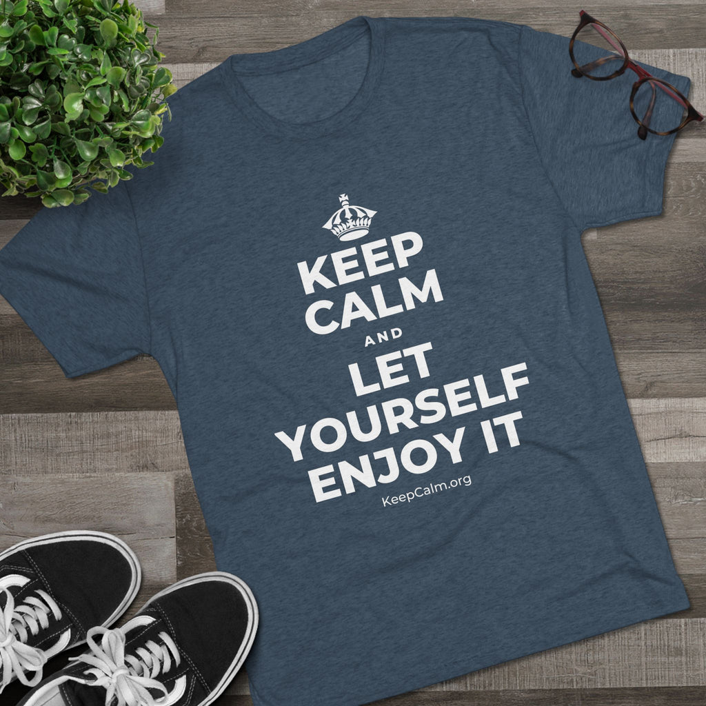 KEEP CALM AND LET YOURSELF ENJOY IT Tri-Blend Tee