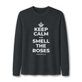 KEEP CALM AND SMELL THE ROSES Long Sleeve Tee