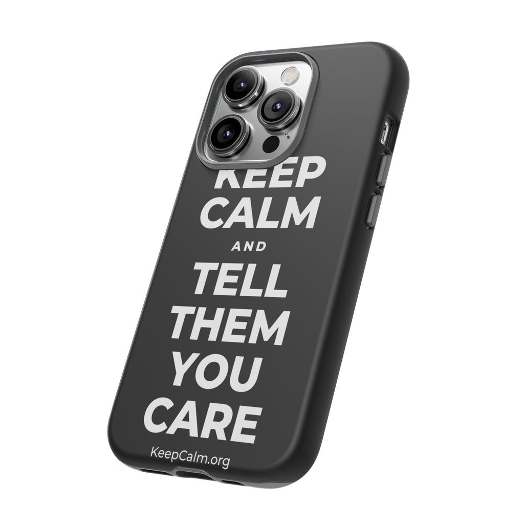 KEEP CALM AND TELL THEM YOU CARE Phone Case