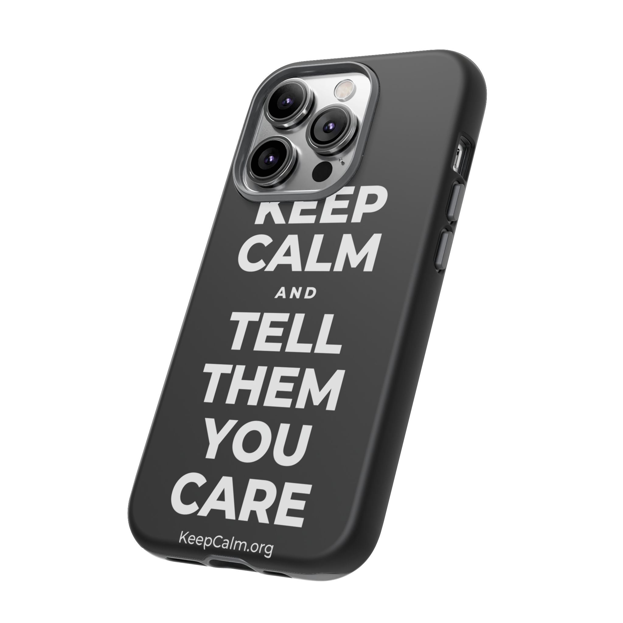 KEEP CALM AND TELL THEM YOU CARE Phone Case