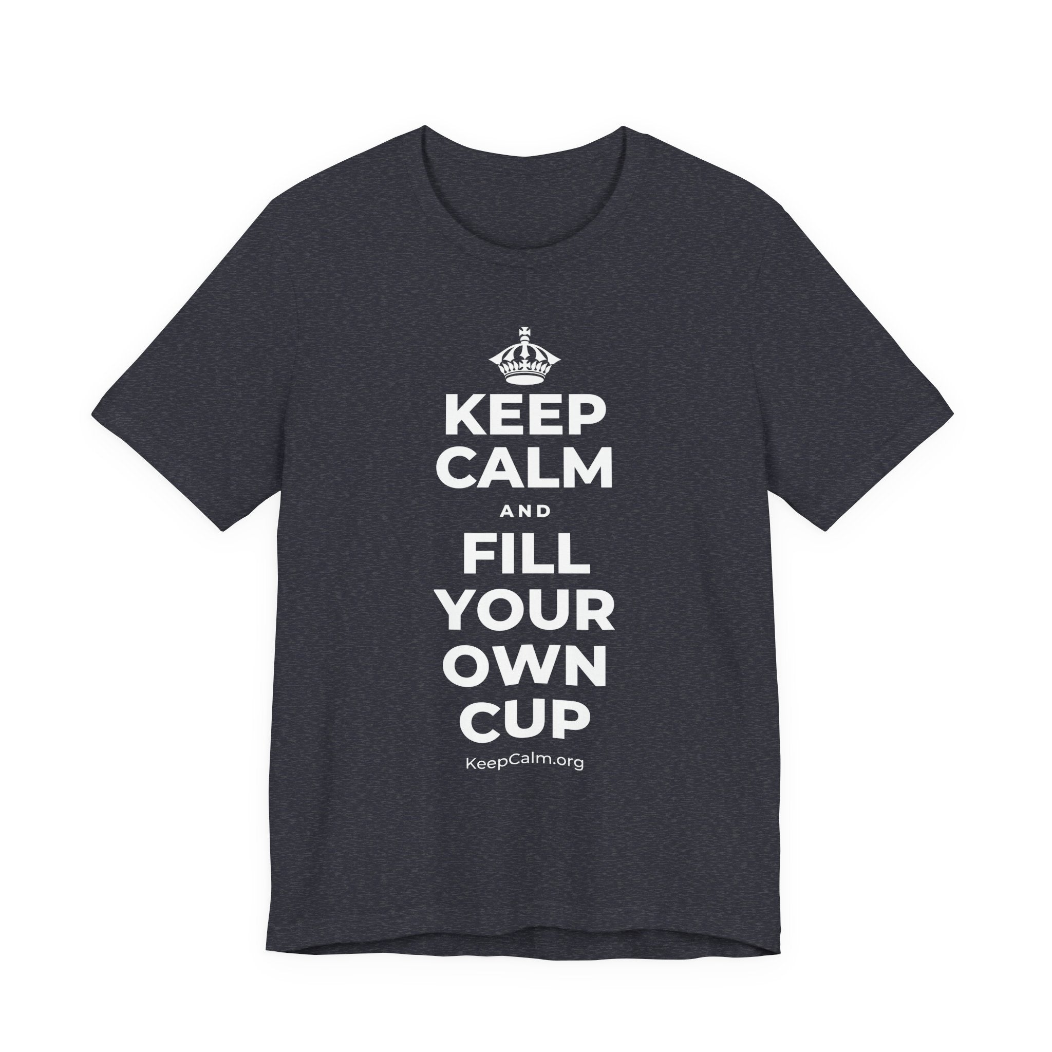 KEEP CALM AND FILL YOUR OWN CUP T-Shirt (White–Asphalt)