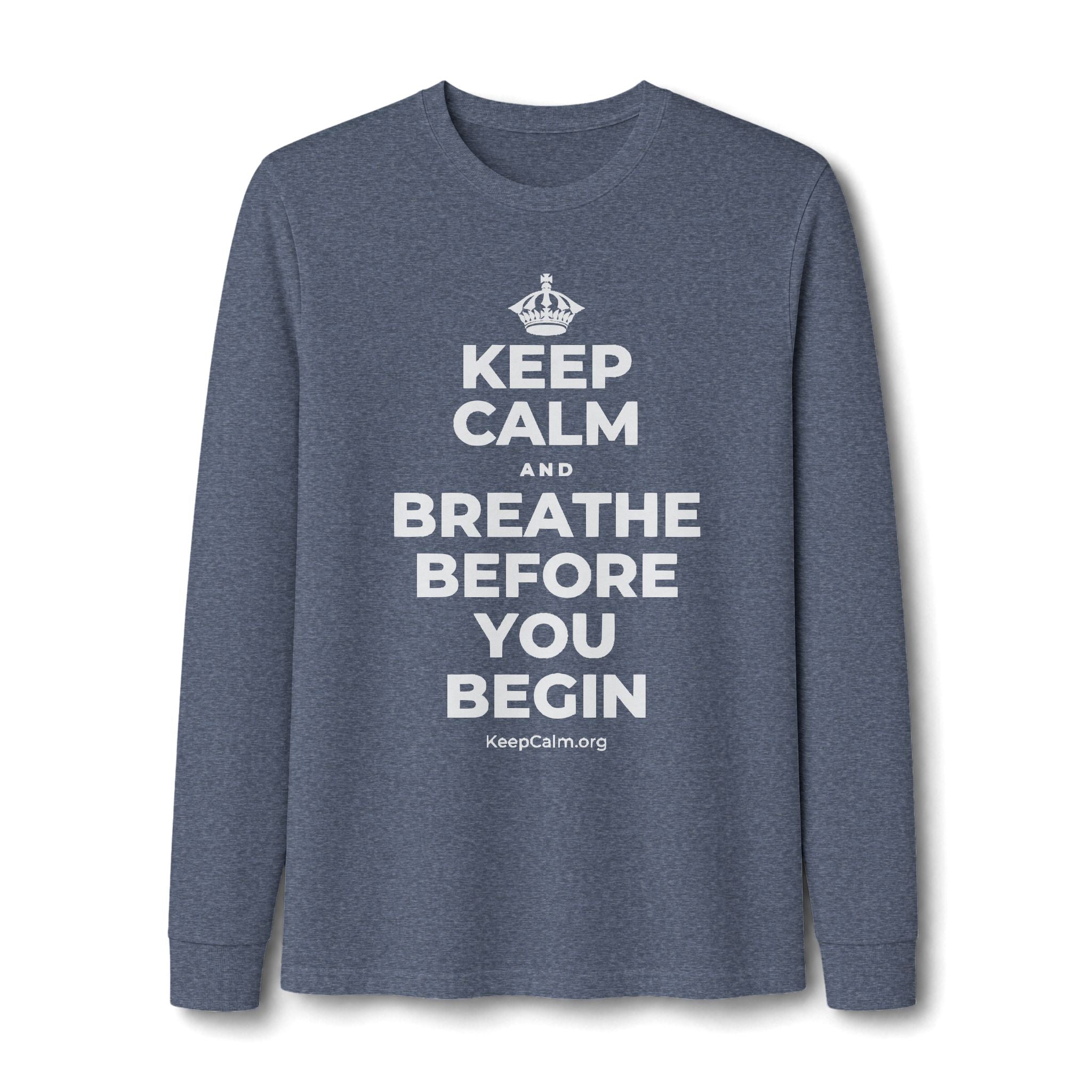 KEEP CALM AND BREATHE BEFORE YOU BEGIN Long Sleeve Tee