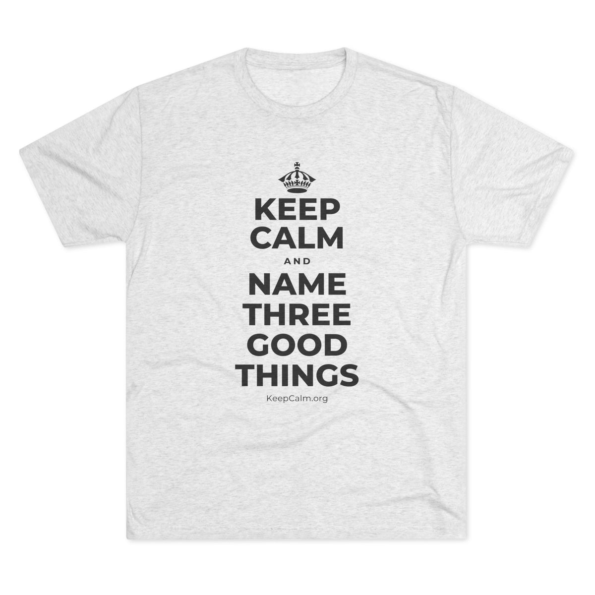 KEEP CALM AND NAME THREE GOOD THINGS Tri-Blend Tee