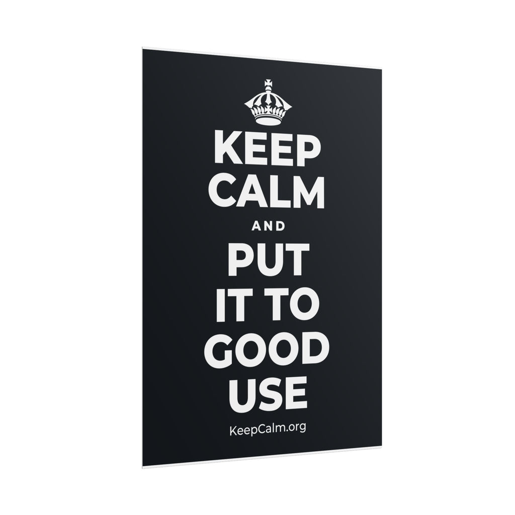 KEEP CALM AND PUT IT TO GOOD USE Poster (Dark)
