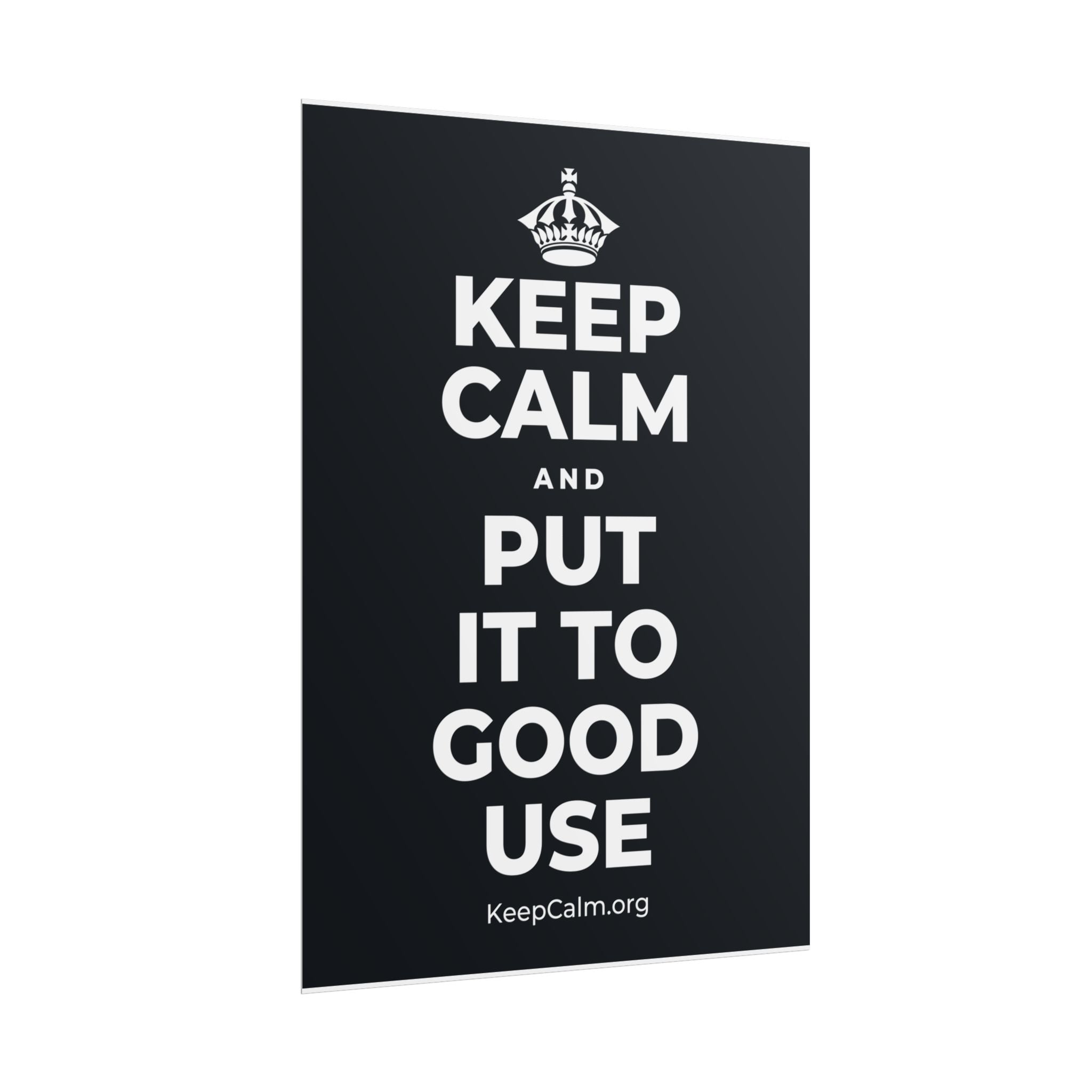 KEEP CALM AND PUT IT TO GOOD USE Poster (Dark)