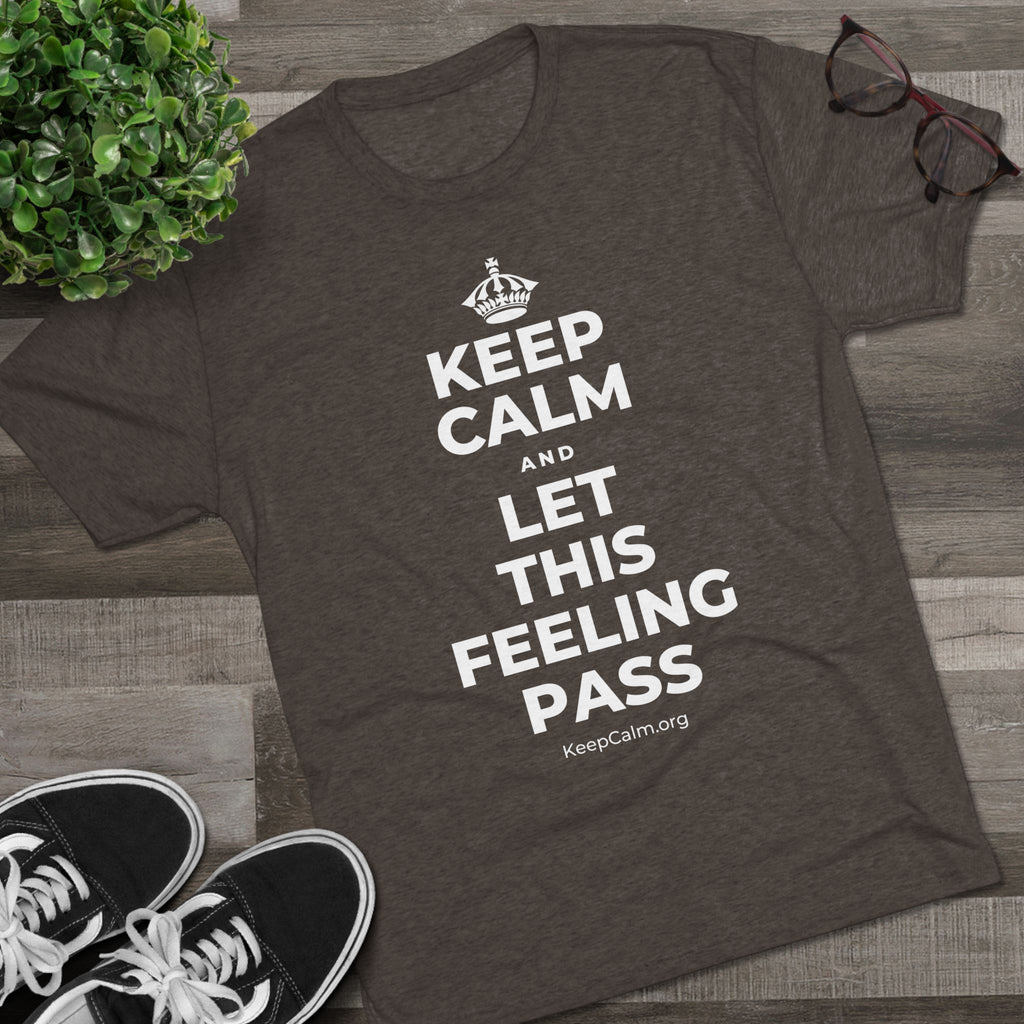 KEEP CALM AND LET THIS FEELING PASS Tri-Blend Tee