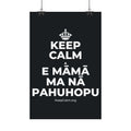 KEEP CALM A E MĀMĀ MA NĀ PAHUHOPU Satin Poster (Dark)