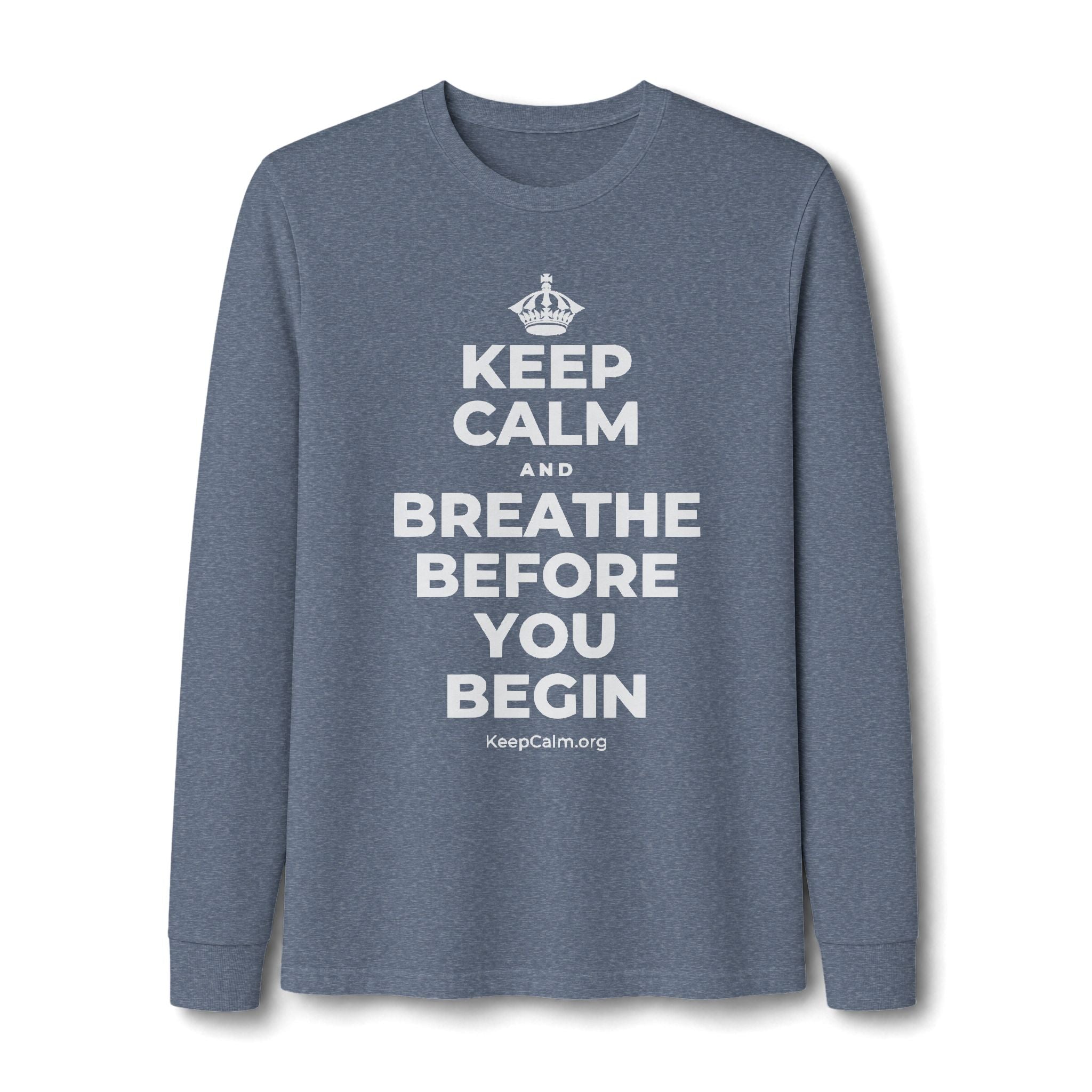 KEEP CALM AND BREATHE BEFORE YOU BEGIN Long Sleeve Tee