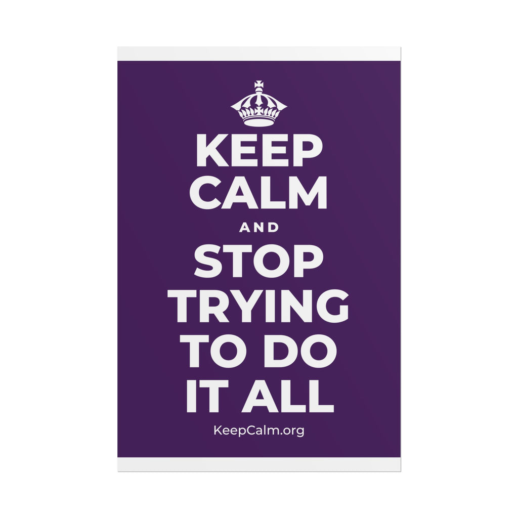 KEEP CALM AND STOP TRYING TO DO IT ALL Poster