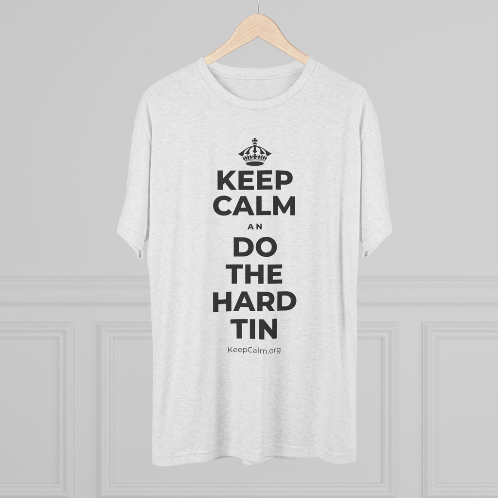 KEEP CALM AN DO THE HARD TIN Tri-Blend Tee