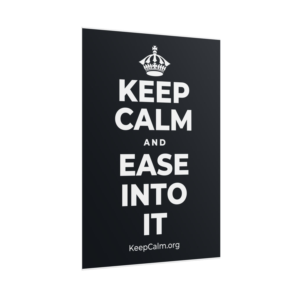 KEEP CALM AND EASE INTO IT Poster (Dark)