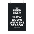 KEEP CALM AND SLOW DOWN WITH THE SEASON Satin Poster (Dark)