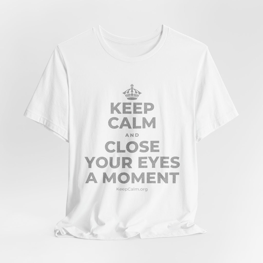 KEEP CALM AND CLOSE YOUR EYES A MOMENT T-Shirt (White–Asphalt)