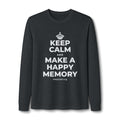KEEP CALM AND MAKE A HAPPY MEMORY Long Sleeve Tee