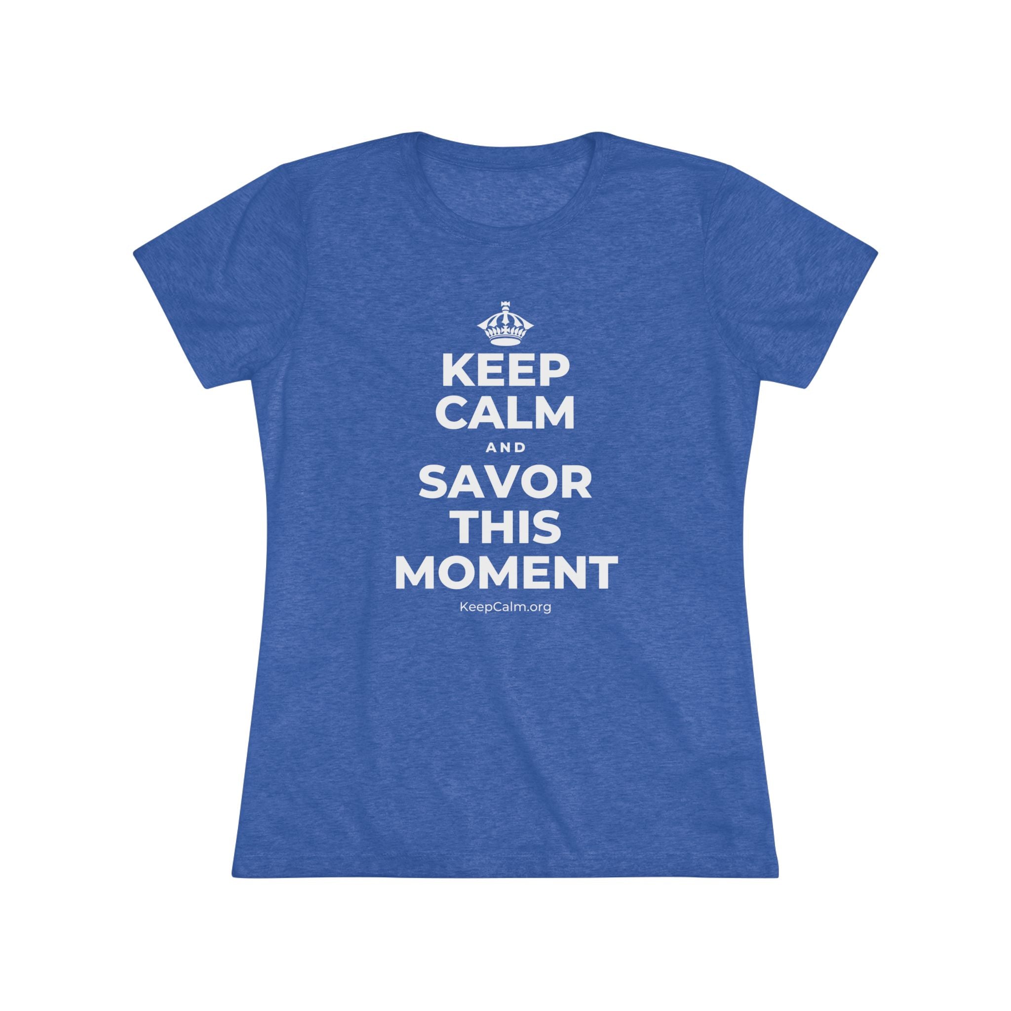 KEEP CALM AND SAVOR THIS MOMENT Women's Tri-Blend Tee