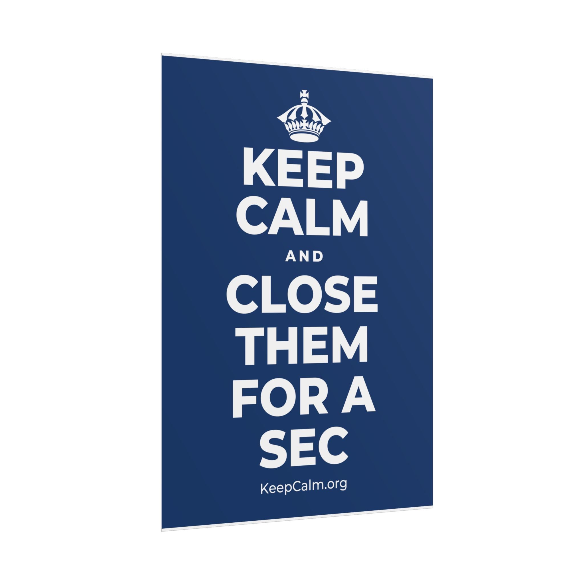 KEEP CALM AND CLOSE THEM FOR A SEC Poster