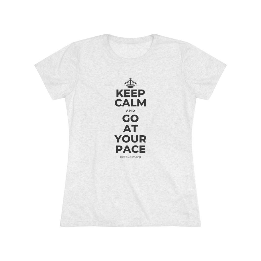 KEEP CALM AND GO AT YOUR PACE Women's Tri-Blend Tee