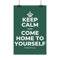 KEEP CALM AND COME HOME TO YOURSELF Satin Poster