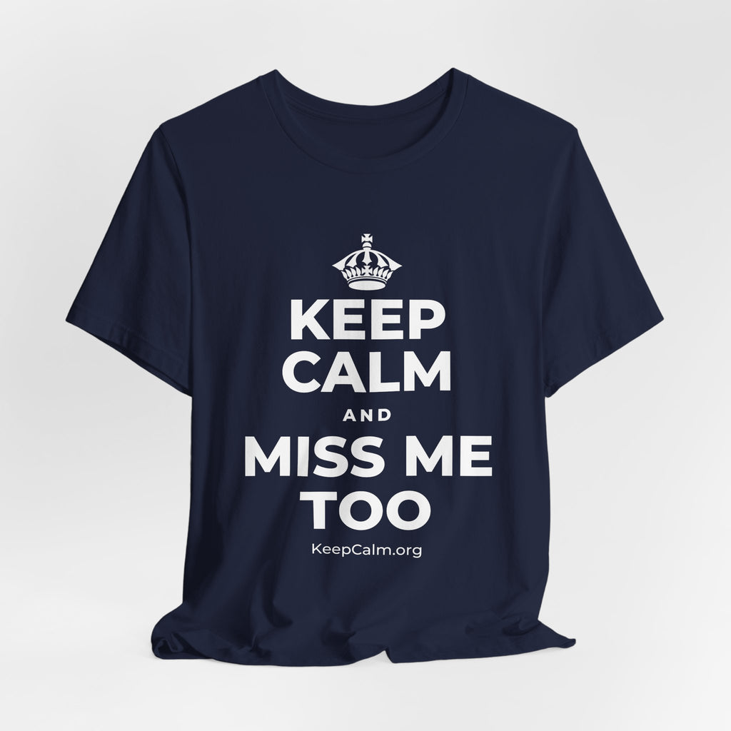 KEEP CALM AND MISS ME TOO T-Shirt (White–Asphalt)