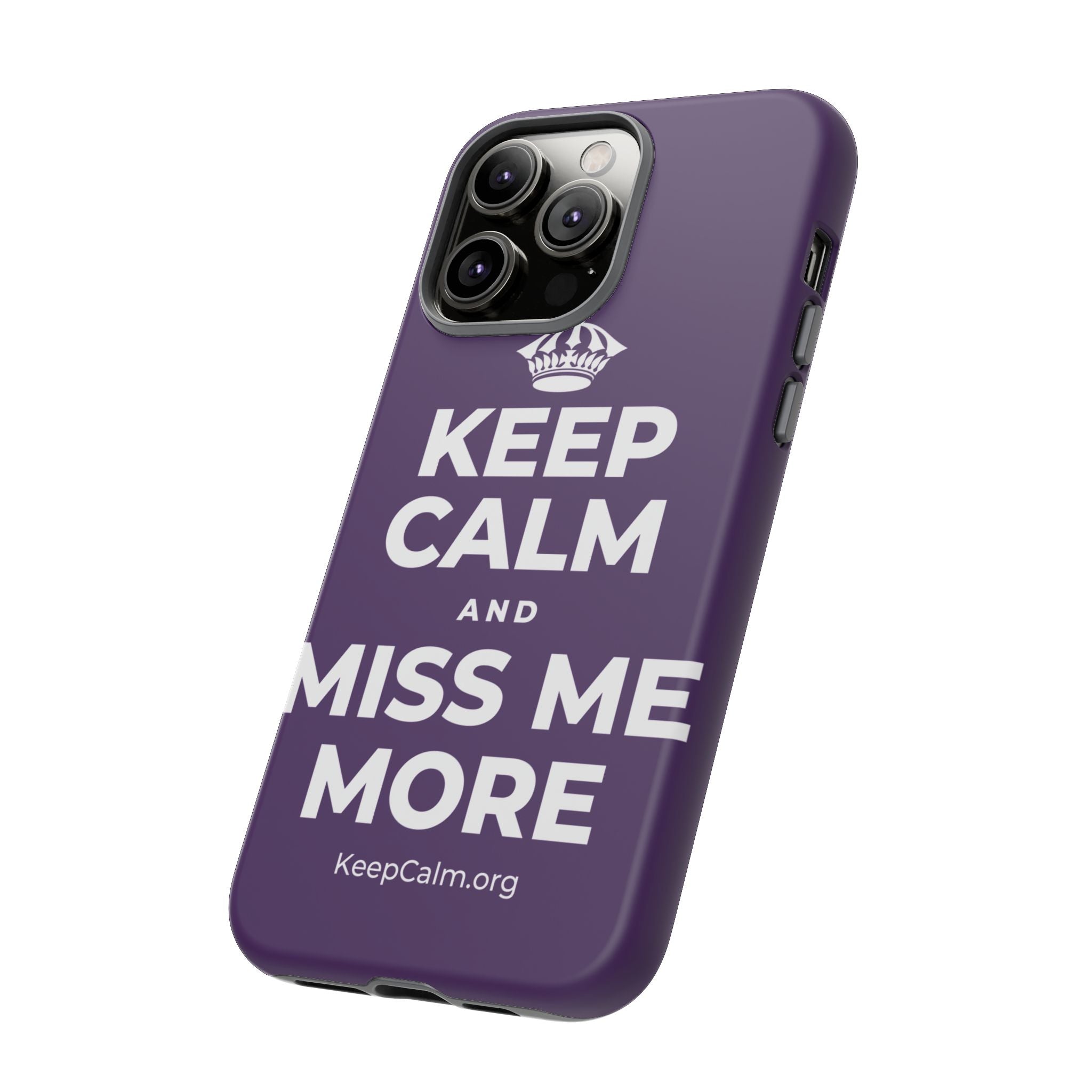 KEEP CALM AND MISS ME MORE Phone Case