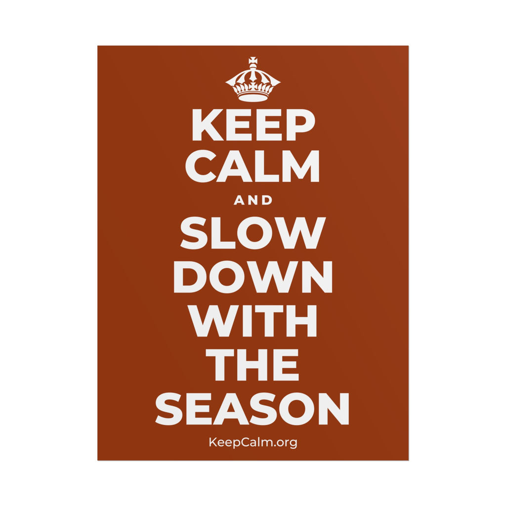 KEEP CALM AND SLOW DOWN WITH THE SEASON Poster