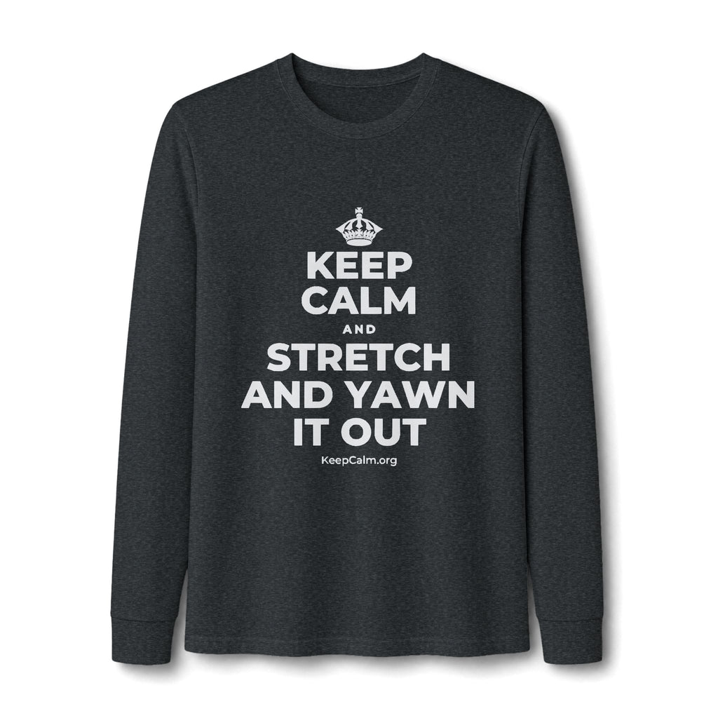 KEEP CALM AND STRETCH AND YAWN IT OUT Long Sleeve Tee